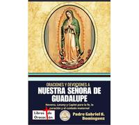 Oraciones y devociones a Nuestra Señora de Guadalupe: Novena, Letany y Caplet para la fe, la curación y el cuidado maternal
