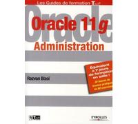 Oracle 11g Administration Équivalent à 7 jours de formation en salle ! 20 heures de travaux pratiques en 60 exercices - Razvan Bizoï - Eyrolles - broché - Guide