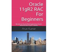 Oracle 11gR2 RAC For Beginners: Become an Oracle Real Application Cluster administrator in just 2 weeks!