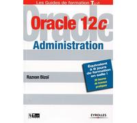 Oracle 12c Administration Equivalent à 8 jours de formation en salle ! 30 heures de travaux pratiques. - Razvan Bizoï - Eyrolles - broché - Guide