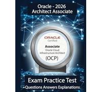 Oracle - 2026 Architect Associate Practice Exams: OCI Architect Associate Practice Exams 2026: 550+ Scenarios for the Oracle Cloud Infrastructure 1Z0-1072-25 Certification. Master Networking, IAM..