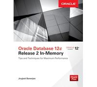 Oracle Database 12c Release 2 In-Memory: Tips and Techniques for Maximum Performance