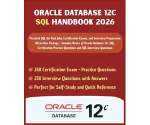 Oracle Database 12c SQL Handbook 2026: All-In-One Package - Includes Basics of Oracle Database 12c SQL, Certification Practice Questions and SQL Interview Questions | Practical SQL for Real Jobs