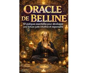 Oracle de Belline - 50 pratiques essentielles pour développer une lecture juste, intuitive et responsable: Guide pratique pour apprendre à interpréter ... tirages clairs et développer son intuition