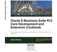 Oracle E-Business Suite R12 Core Development And Extension Cookbook