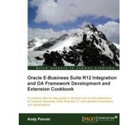 Oracle E-Business Suite R12 Integration And Oa Framework Development And Extension Cookbook