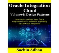 Oracle Integration Cloud Volume-I: Design Patterns: Understand everything about Oracle Integration Cloud to utilize it optimally for ERP Cloud Integrations