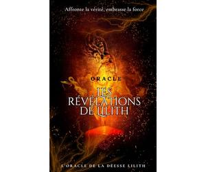 Oracle les révélations de Lilith: Guidance et révélations de la déesse de l'ombre sous la forme d'un livre, Des messages de Lilith pour embrasser ... votre lumière en affrontant vos ombres