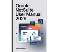 Oracle NetSuite User Manual 2026: A Step-by-Step Guide to Using the Platform Effectively in Daily Operations