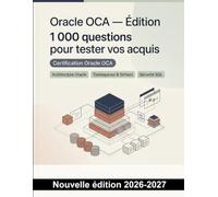 Oracle OCA - Édition : 1 000 questions pour tester vos acquis: Révision ciblée : architecture, tablespaces, sécurité, SQL, jointures et gestion des instances Oracle