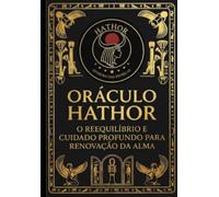 ORÁCULO НАТНOR: O REEQUILÍBRIO E CUIDADO PROFUNDO PARA RENOVAÇÃO DA ALMА