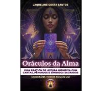 Oráculos da Alma: Guia Prático de Leitura Intuitiva com Cartas, Pêndulos e Símbolos Sagrados