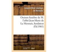 Oraison Funèbre De M. L'abbé Jean-Marie De La Mennais, Fondateur Et Supérieur De L'institut: Des Frères De L'instruction Chrétienne, Prononcée Au Serv