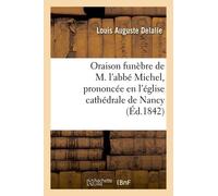 Oraison Funèbre De M. L'abbé Michel, Prononcée En L'église Cathédrale De Nancy, Le 29 Novembre 1842