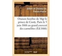 Oraison funèbre de Mgr le prince de Conty prononcée à Paris le 5 juin 1666 Gilbert de Choiseul Du Plessis-Praslin (Auteur)