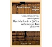 Oraison funèbre de monseigneur Hyacinthe-Louis de Quélen, archevêque de Paris : Gustave-Xavier Ravignan (de La Croix de) (Auteur)