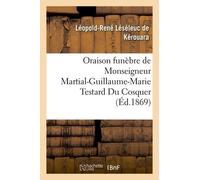 Oraison Funèbre De Monseigneur Martial-Guillaume-Marie Testard Du Cosquer, Archevêque