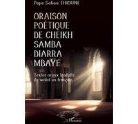 Oraison poétique de Cheikh Samba Diarra Mbaye: Textes oraux traduits du wolof au français