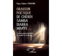 Oraison poétique de Cheikh Samba Diarra Mbaye Textes oraux traduits du wolof au français - Papa Saliou Thioune - L'harmattan - broché - Essai