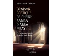 Oraison poétique de Cheikh Samba Diarra Mbaye: Textes oraux traduits du wolof au français