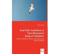 Oral Folk Traditions In Toni Morrisons Song Of Solomon: African American History, Geneology And Cultural Identity