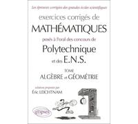 Oral Mathématiques Polytechnique et ENS : Algèbre - Géométrie. Exercices corrigés