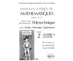 Oral Mathématiques Polytechnique, tome 2 : Algèbre II. Géométrie. Exercices corrigés