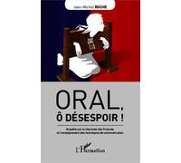 Oral, ô désespoir ! Enquête sur le charisme des Français et l'enseignement des techniques de communication - Jean-Michel Roche - L'harmattan - broché - Essai
