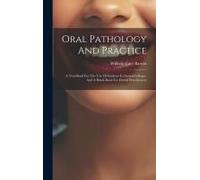 Oral Pathology And Practice: A Text-Book For The Use Of Students In Dental Colleges, And A Hand-Book For Dental Practitioners