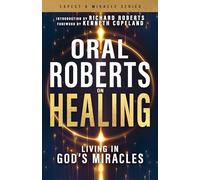 Oral Roberts on Healing: Living in God's Miracles