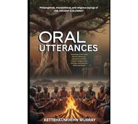Oral Utterances: Philosophical, Moral, Ethical, and Religious Sayings of the Ancient Djili/Griot
