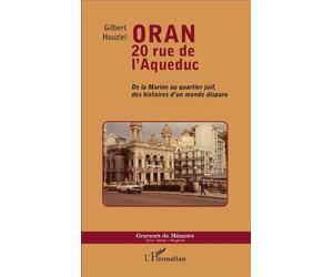 Oran 20 rue de l'Aqueduc De la Marine au quartier juif, des histoires d'un monde disparu - Gilbert Houziel - L'harmattan - broché - Etude