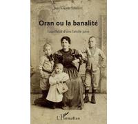 Oran ou la banalité: Essai / Récit d'une famille juive