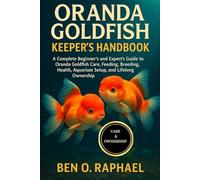 ORANDA GOLDFISH KEEPER'S HANDBOOK: A Complete Beginner’s and Expert’s Guide to Oranda Goldfish Care, Feeding, Breeding, Health, Aquarium Setup, and Lifelong Ownership