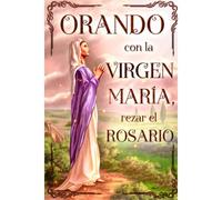 Orando Con La Virgen Maria: Rezar El Rosario (Libros De Oraciones) (Spanish Edition)