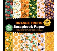 Orange Fruits Scrapbook Paper: Citrus Fruit Patterned Decorated Sheets for Journaling, Origami, Flowers Leaves Cards, Invitations - 12 Designs - 2 Sheets/Design - 8.5"x8.5"