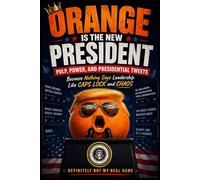 Orange is the New President: Pulp, Power, and Presidential Tweets: A Satirical Look at Modern Politics, Media Chaos, Viral Culture, and the Absurd Reality of Today’s News Cycle