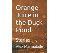 Orange Juice in the Duck Pond: Stories