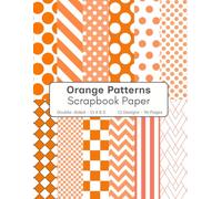 Orange Patterns Scrapbook Paper: 96 Page Decorative Craft Paper, ideal for Scrapbooking, Collage, Mixed-Media Projects, Junk Journals, Card Making, Decoupage, Origami, Wrapping