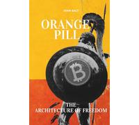 Orange Pill: The Architecture of Freedom - An Economic Philosophy for the Digital Age