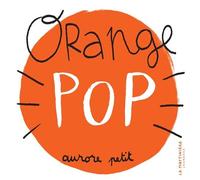 Orange pop - Aurore Petit - La Martiniere Jeunesse - cartonné - Document jeunesse