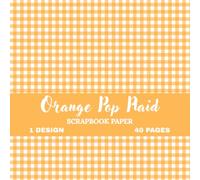 Orange Pop Plaid Pattern Collection: 40 Double-Sided Vibrant Checkered Background Sheets for Scrapbooking, Paper Crafts, Card Making, DIY Projects, ... and Creative Decorations | 8.5 x 8.5 Inches