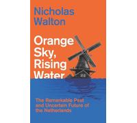 Orange Sky, Rising Water: The Remarkable Past and Uncertain Future of the Netherlands