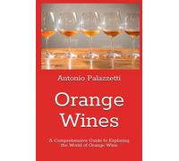 Orange Wines: A Comprehensive Guide to Exploring the World of Orange Wine