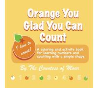 Orange You Glad You Can Count: A Coloring and Activity Book for Learning Numbers and Counting with a Simple Shape