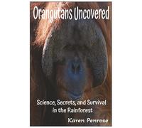 Orangutans Uncovered: Science, Secrets, and Survival in the Rainforest: Facts for Kids/Apes/Endangered Species/Rainforest ... Activities/Citizen Science/Grades 3-8