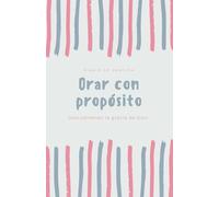 Orar con Propósito: Diario de Oración Guiada de 12 Semanas para Fortalecer Fe y Gratitud: Seccionado para agradecimientos, salmos, reflexiones y peticiones. Tamaño portátil 8.5x5.5 pulgadas