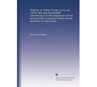 Oration at Valley Forge, June 19, 1878, the one hu