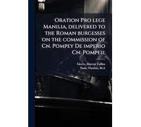 Oration Pro lege Manilia, delivered to the Roman burgesses on the commission of Cn. Pompey De imperio Cn. Pompeii;