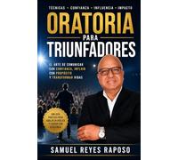 Oratoria Para Triunfadores: Cómo Hablar con Confianza, Influir con Propósito y Transformar Vidas
